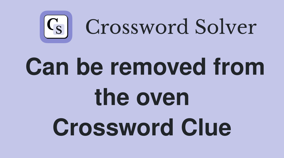 Can be removed from the oven Crossword Clue