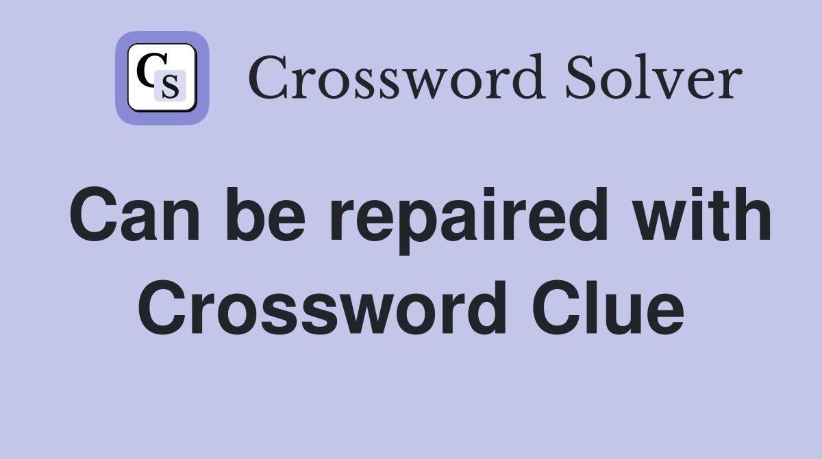 Can be repaired with Crossword Clue