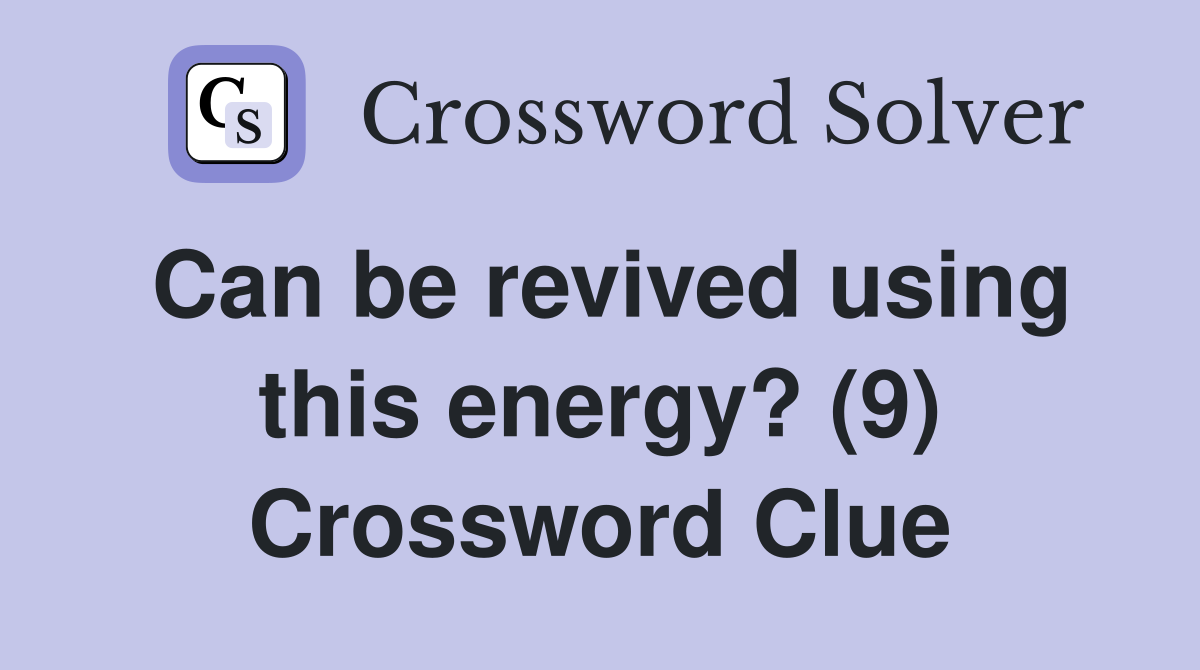 Can be revived using this energy? (9) Crossword Clue