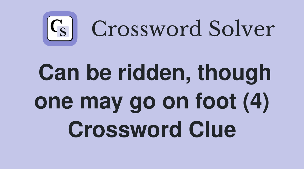 Can be ridden, though one may go on foot (4) Crossword Clue