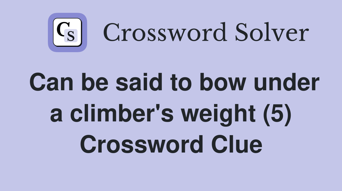 Can be said to bow under a climber's weight (5) Crossword Clue