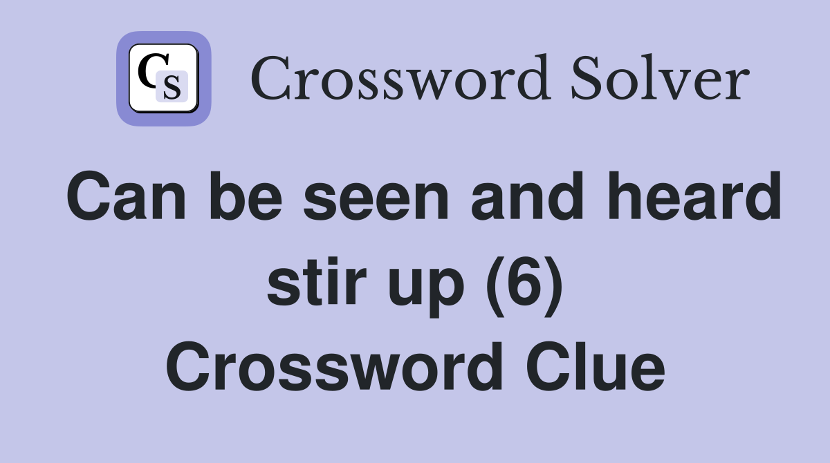Can be seen and heard stir up (6) Crossword Clue