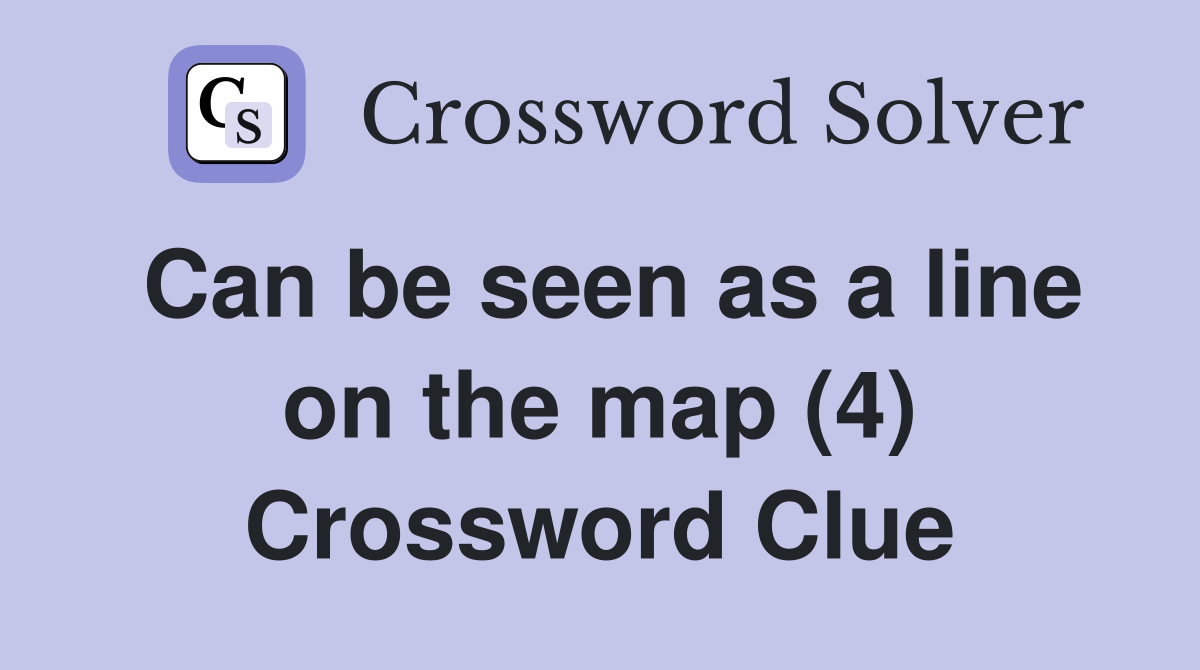 Can be seen as a line on the map (4) Crossword Clue