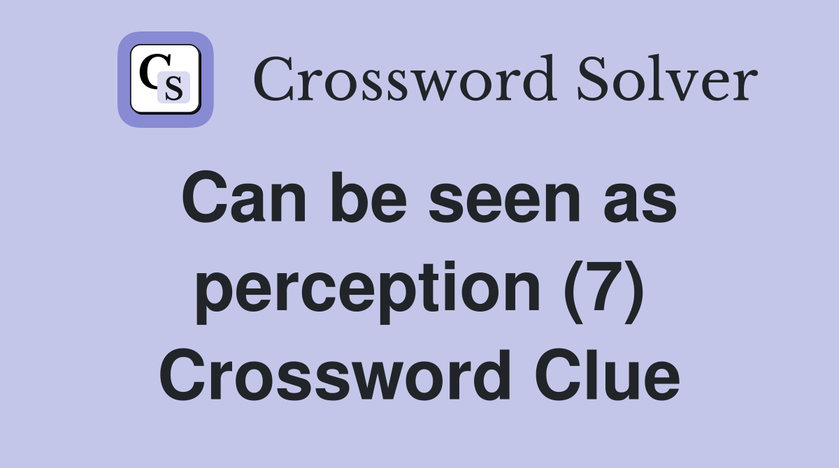 Can be seen as perception (7) Crossword Clue