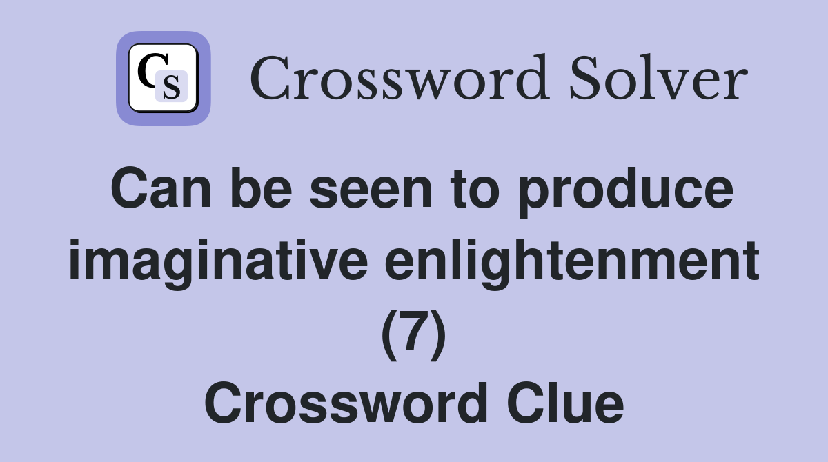 Can be seen to produce imaginative enlightenment (7) Crossword Clue