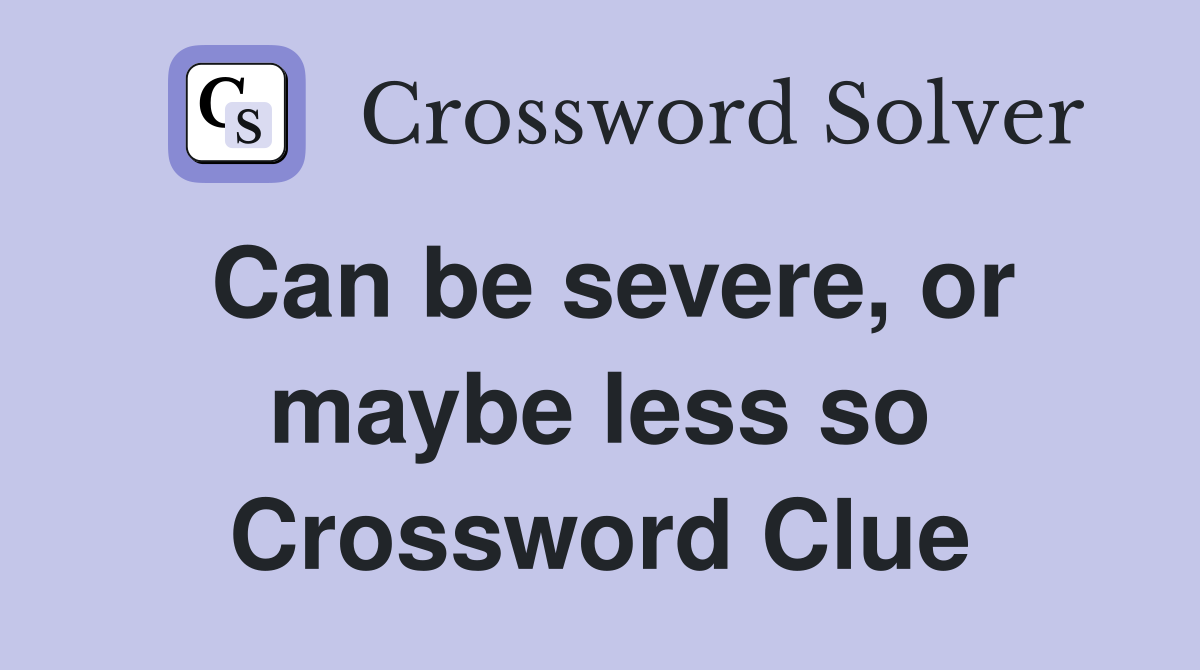 Can be severe, or maybe less so Crossword Clue