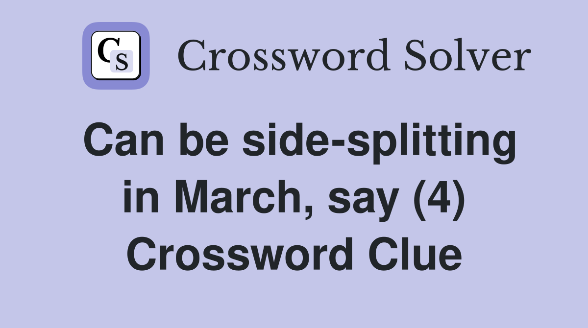 Can be side-splitting in March, say (4) Crossword Clue