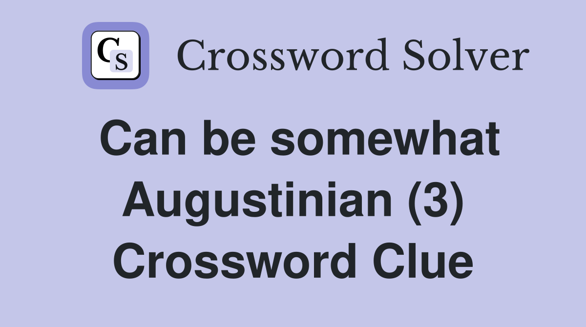 Can be somewhat Augustinian (3) Crossword Clue