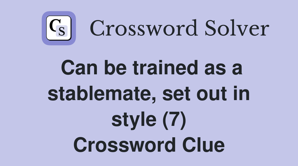 Can be trained as a stablemate, set out in style (7) Crossword Clue
