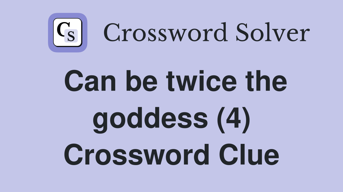 Can be twice the goddess (4) Crossword Clue