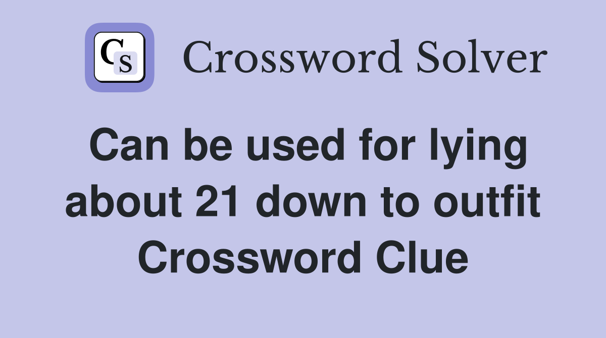 Can be used for lying about 21 down to outfit Crossword Clue