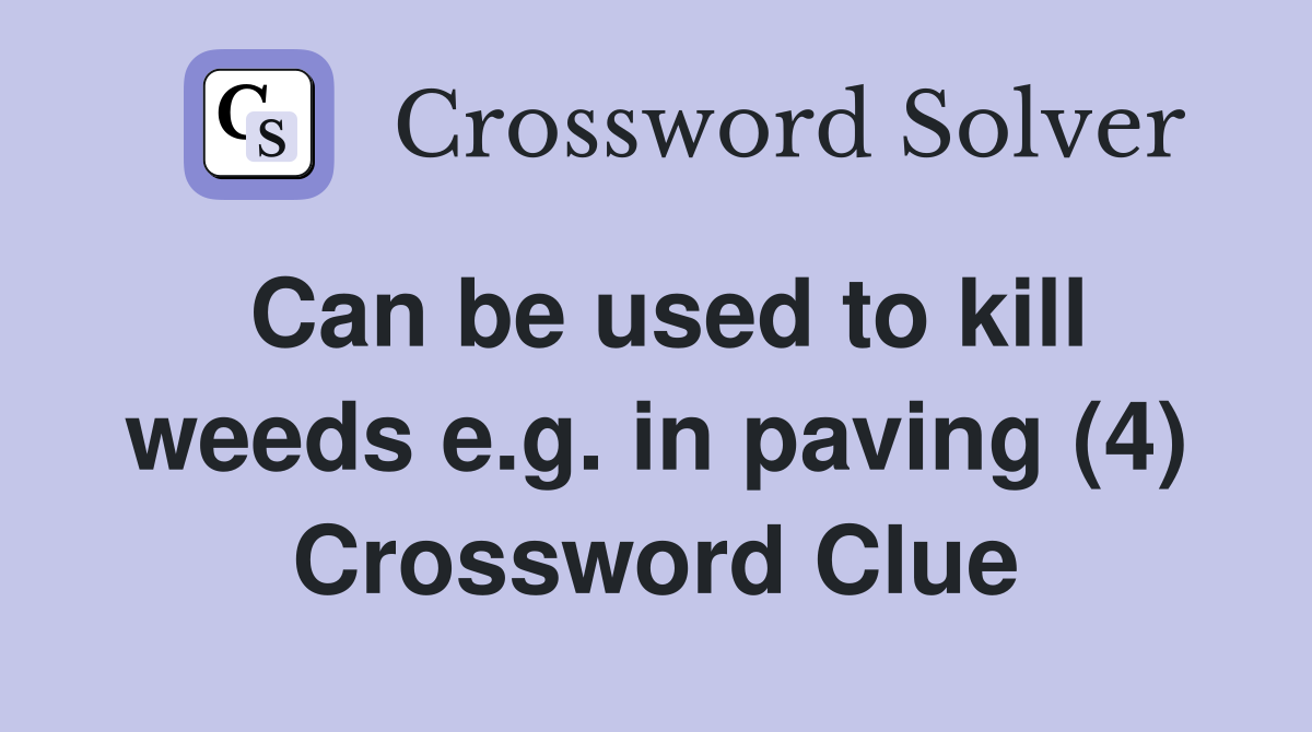 Can be used to kill weeds e.g. in paving (4) Crossword Clue
