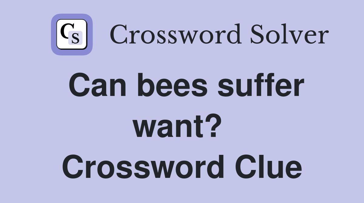 Can bees suffer want?  Crossword Clue