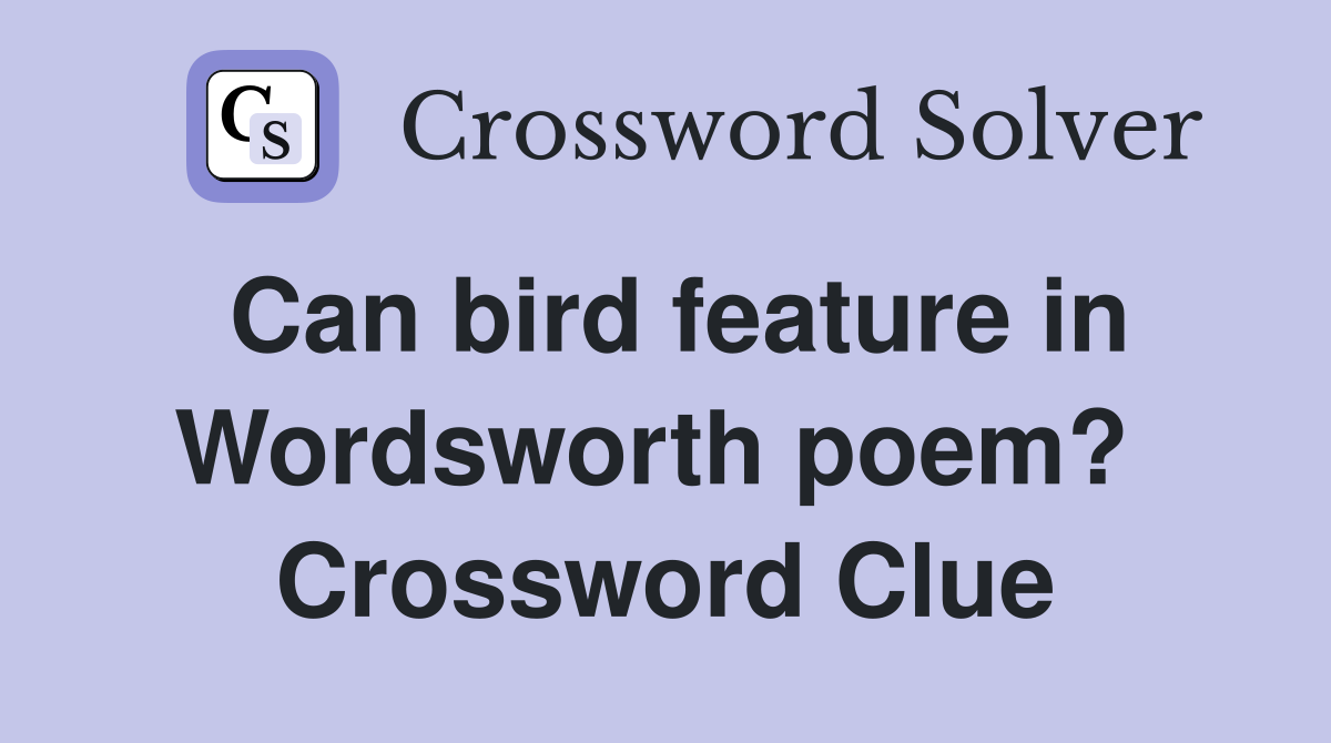 Can bird feature in Wordsworth poem?  Crossword Clue