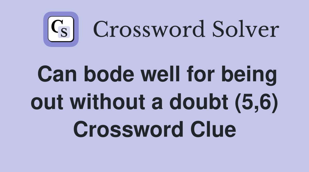 Can bode well for being out without a doubt (5,6) Crossword Clue