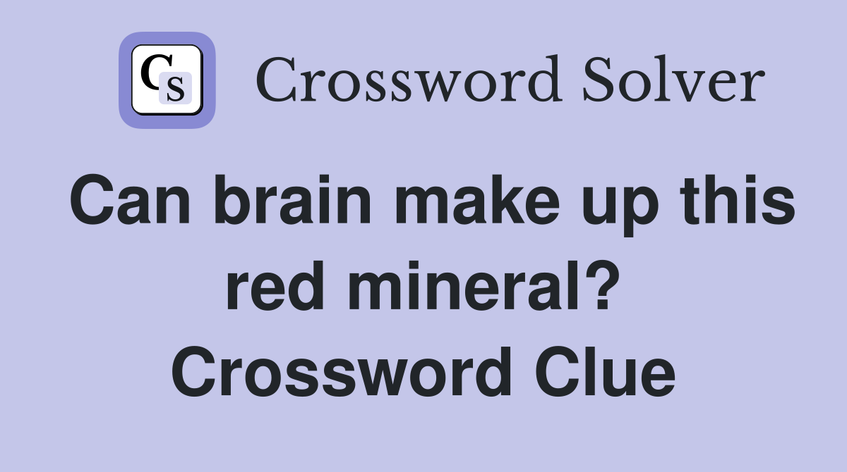 Can brain make up this red mineral? Crossword Clue