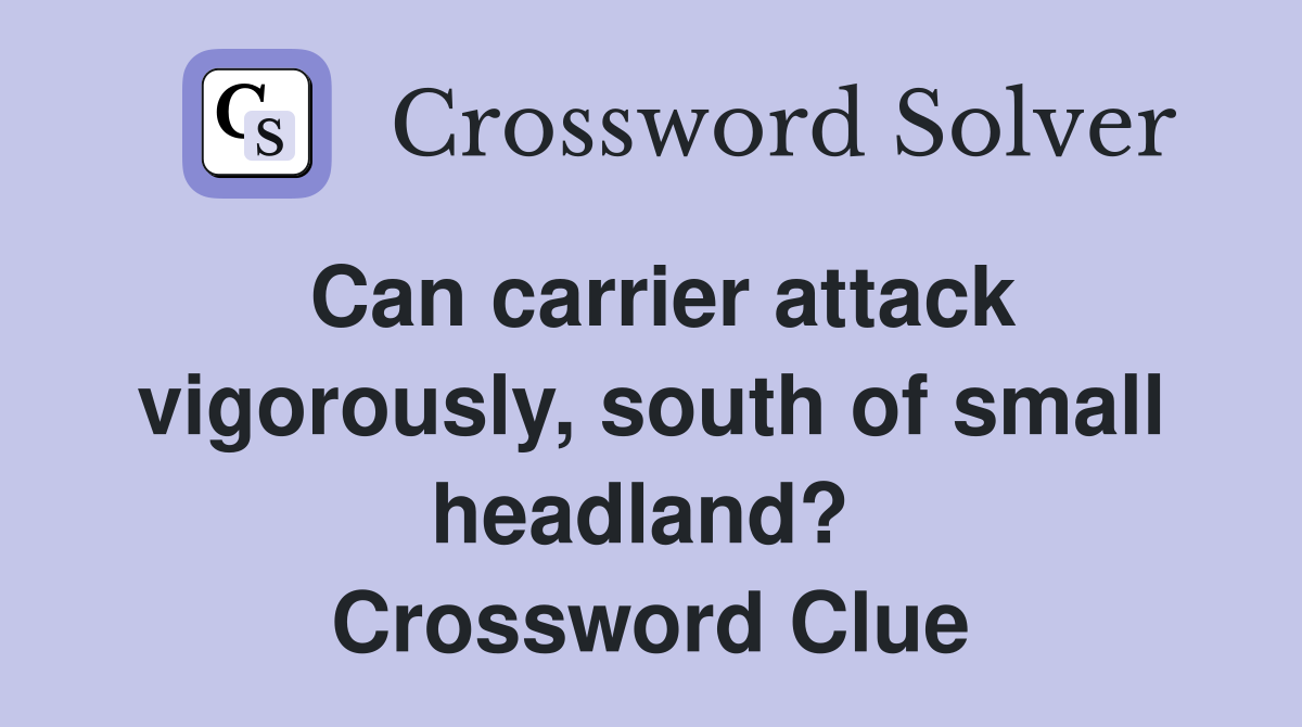 Can carrier attack vigorously, south of small headland?  Crossword Clue