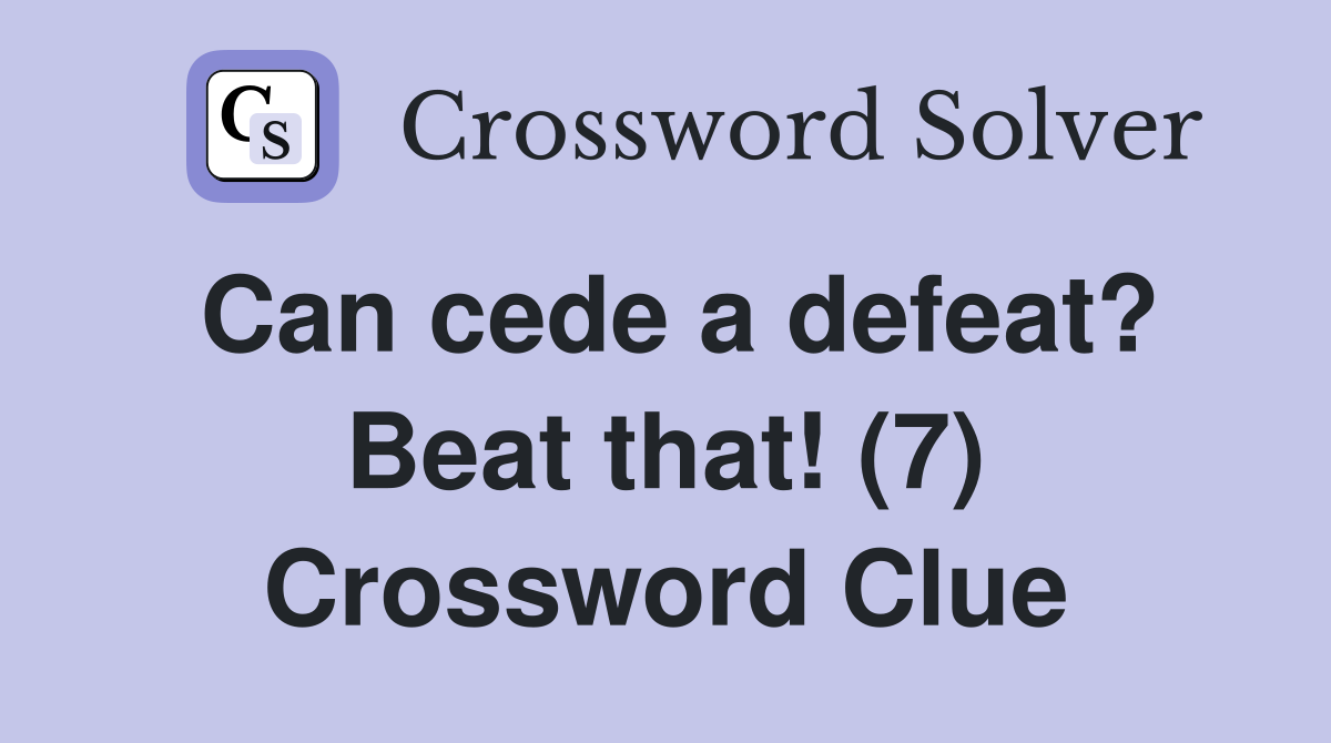Can cede a defeat? Beat that! (7) Crossword Clue