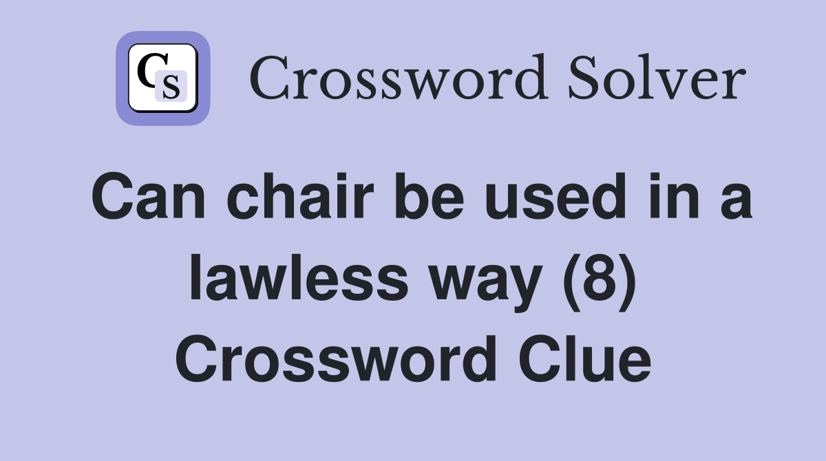 Can chair be used in a lawless way (8) Crossword Clue