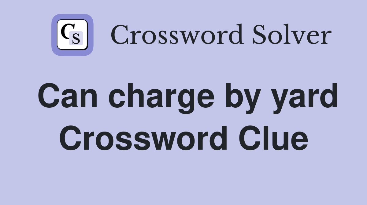 Can charge by yard Crossword Clue