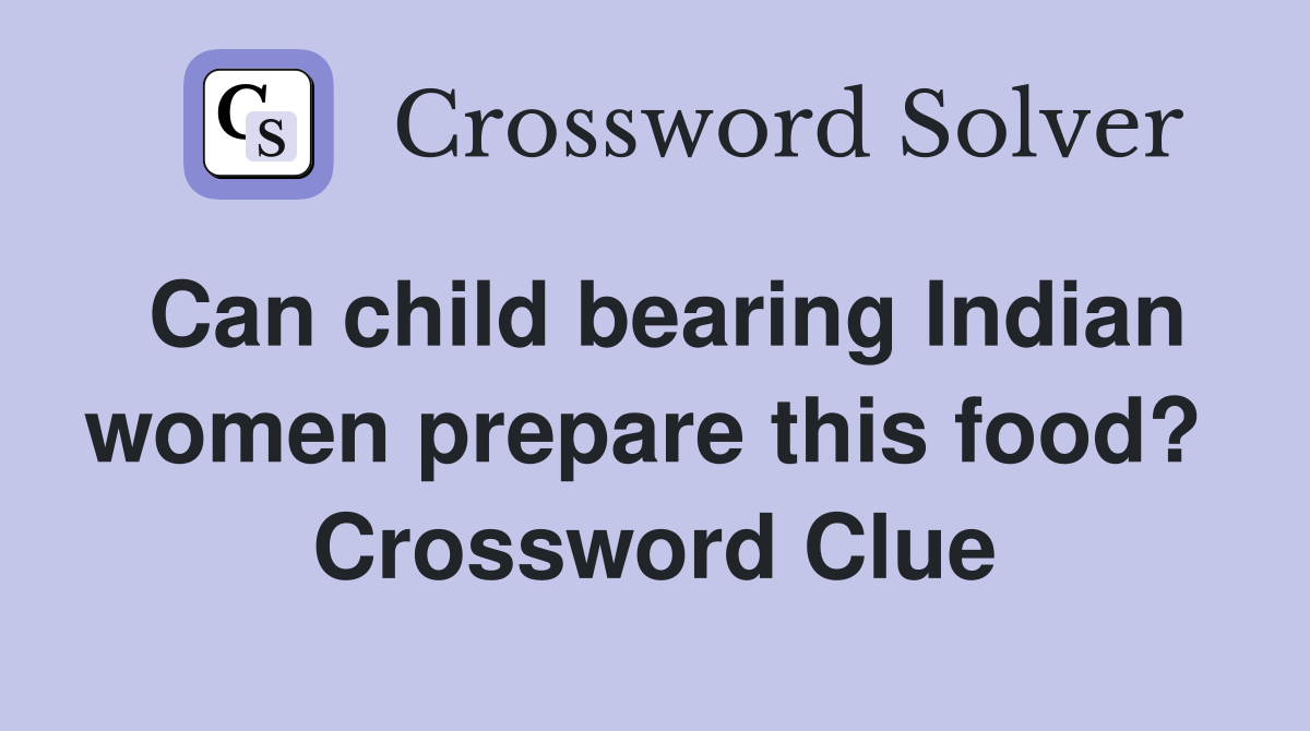 Can child bearing Indian women prepare this food?  Crossword Clue