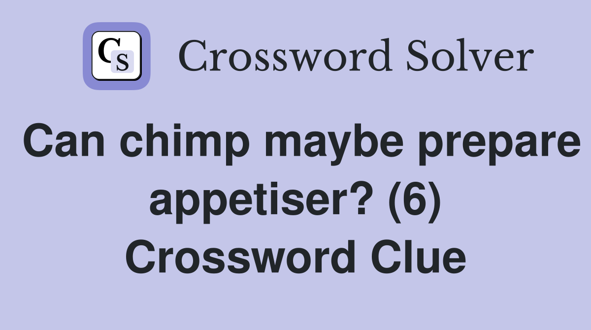 Can chimp maybe prepare appetiser? (6) Crossword Clue