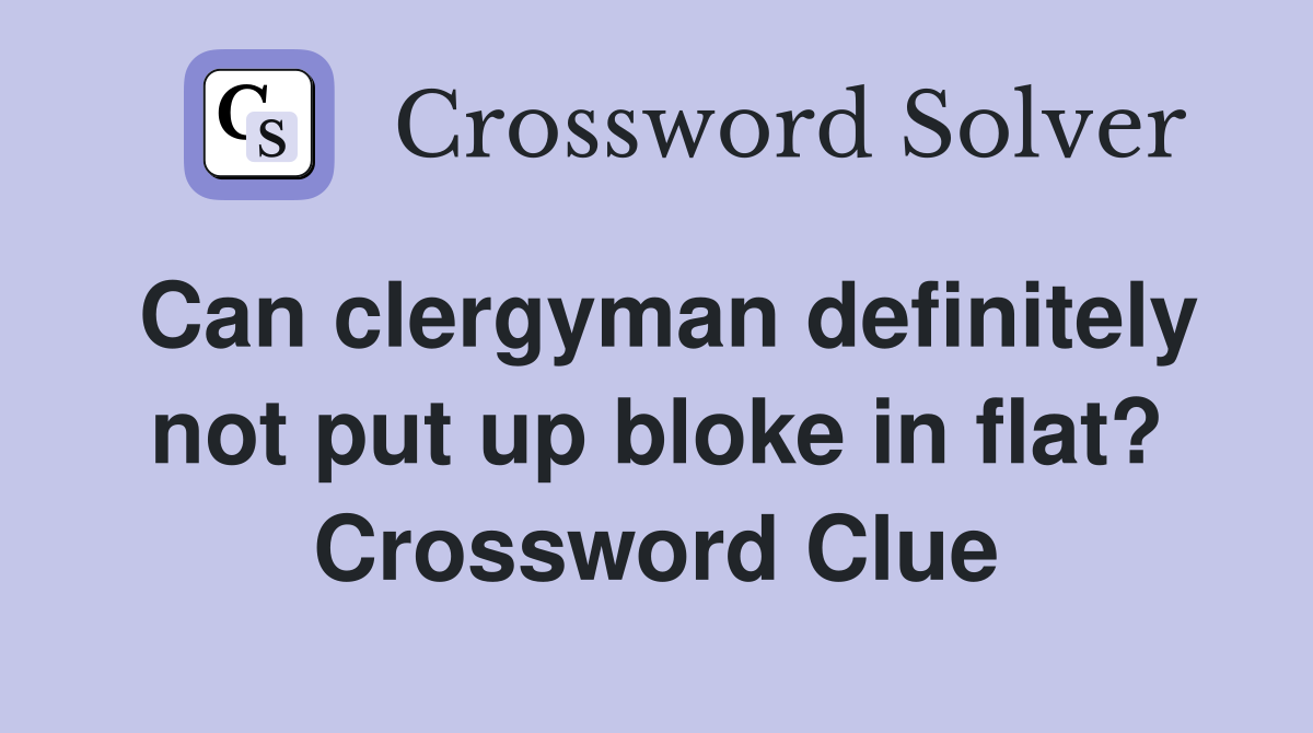 Can clergyman definitely not put up bloke in flat? Crossword Clue