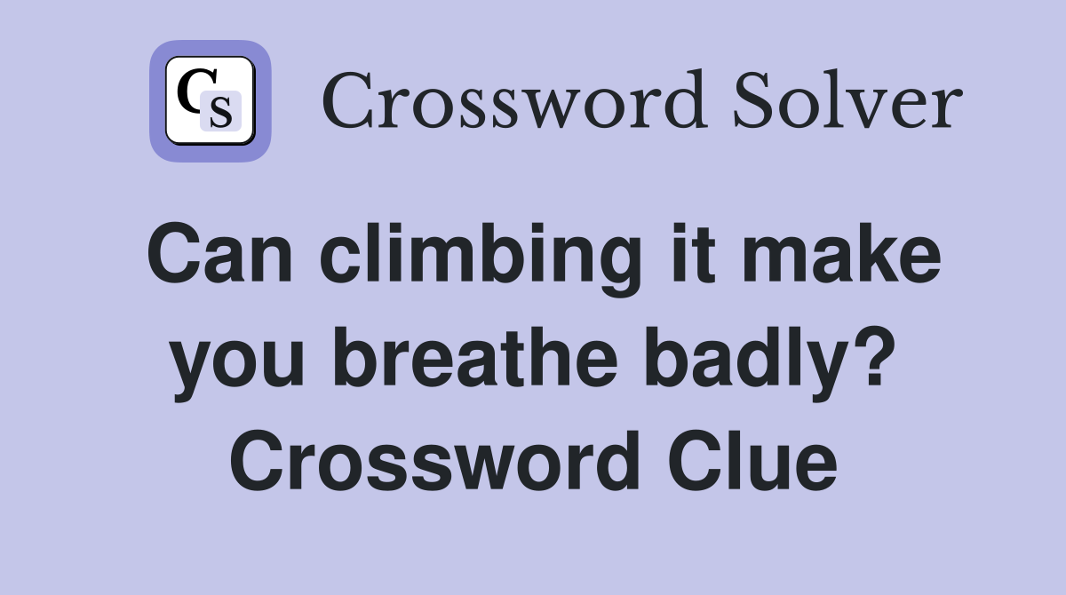 Can climbing it make you breathe badly? Crossword Clue