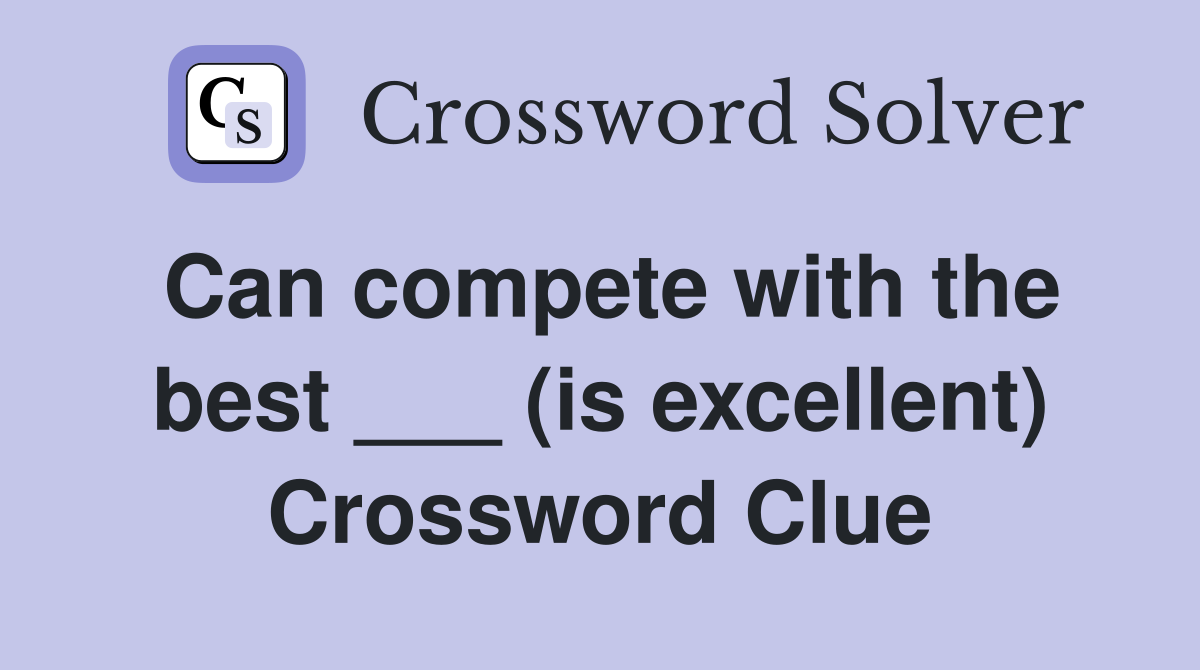 Can compete with the best ___ (is excellent) Crossword Clue