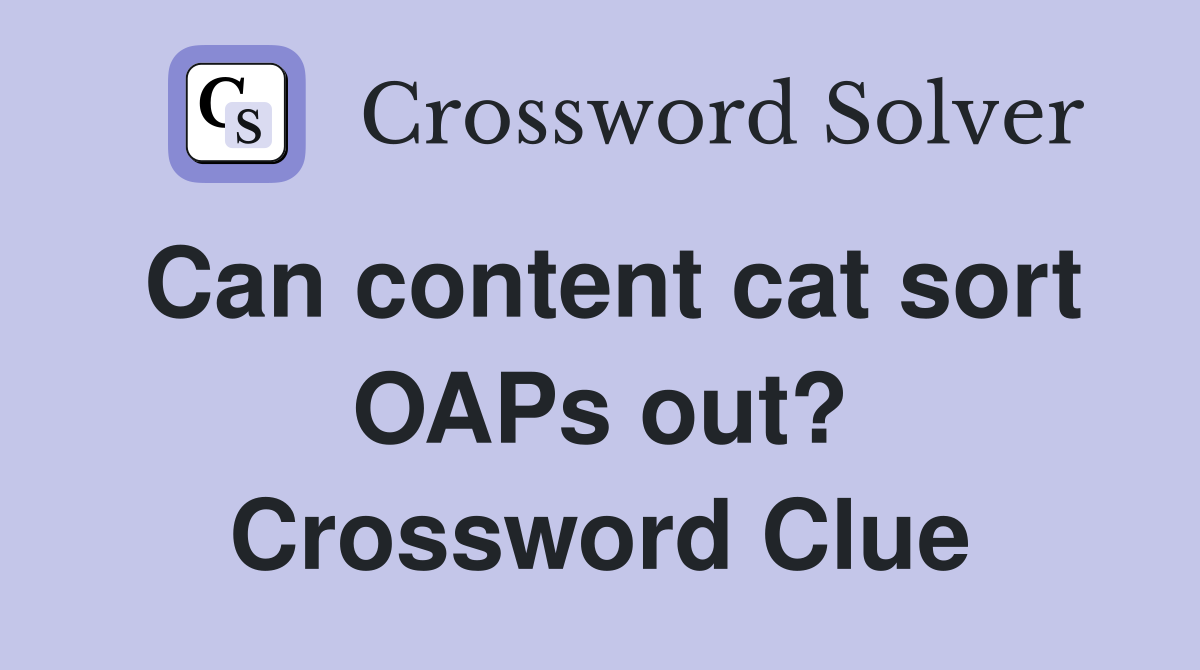 Can content cat sort OAPs out? Crossword Clue