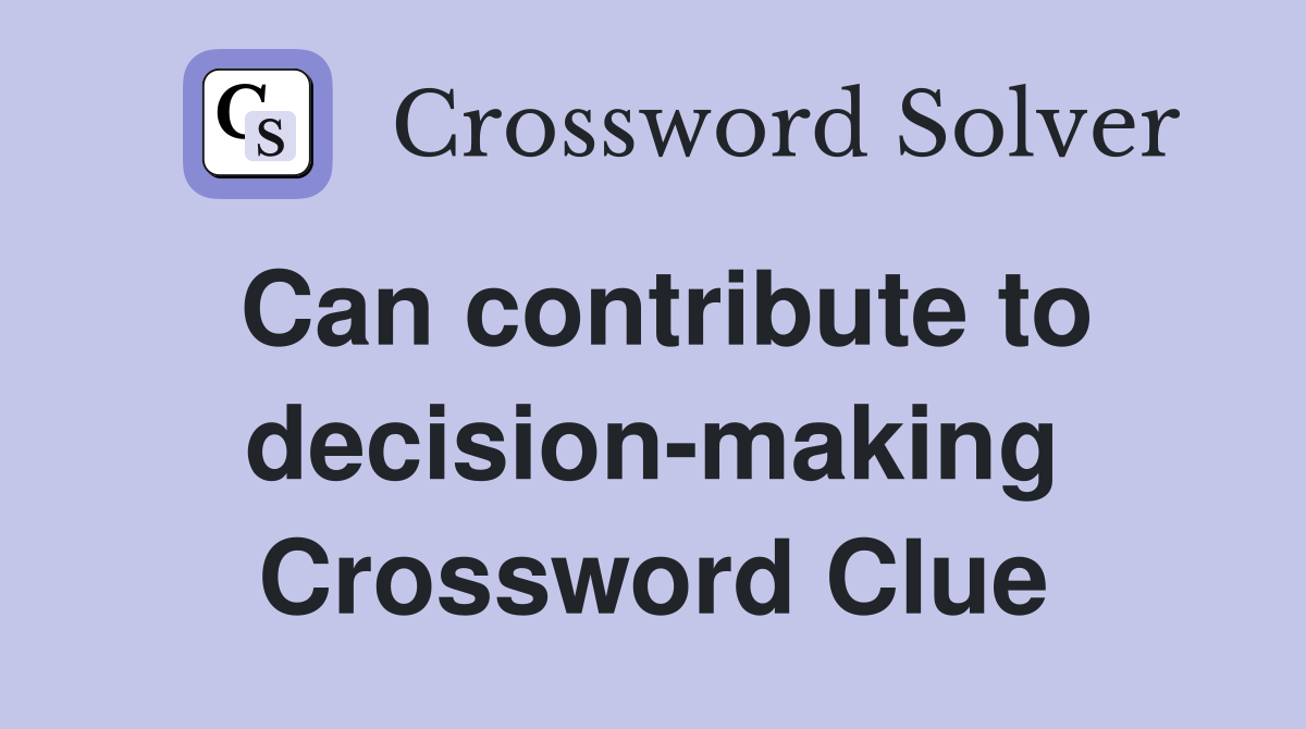 Can contribute to decision-making Crossword Clue