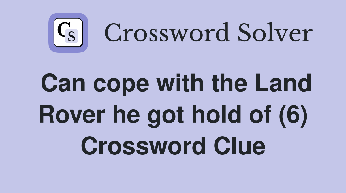 Can cope with the Land Rover he got hold of (6) Crossword Clue