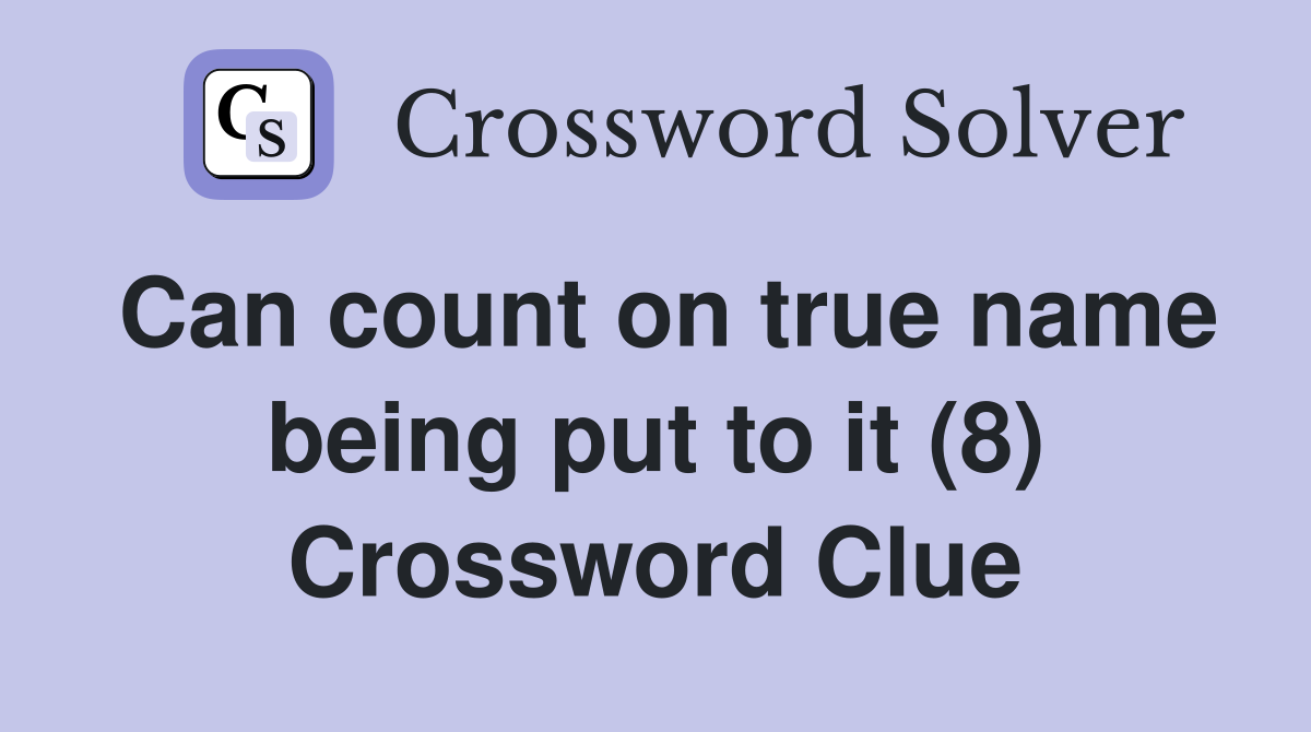 Can count on true name being put to it (8) Crossword Clue
