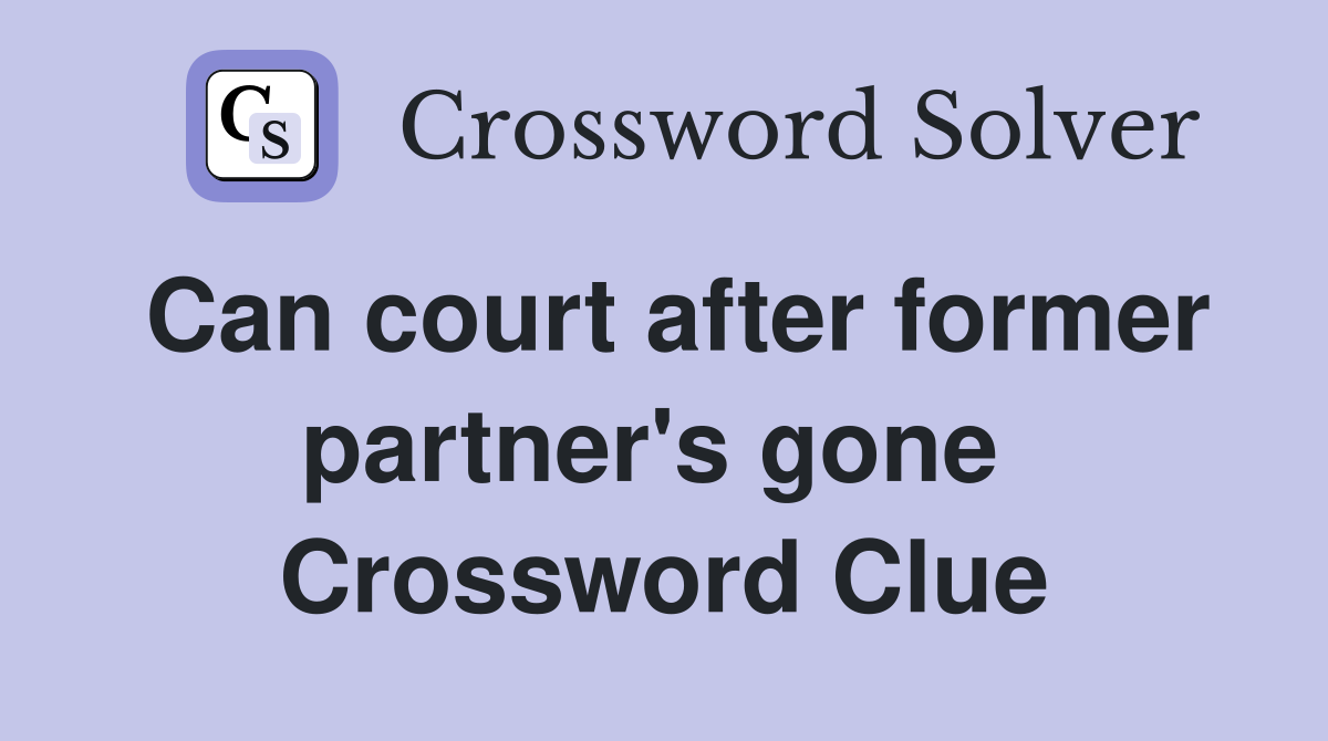Can court after former partner's gone  Crossword Clue