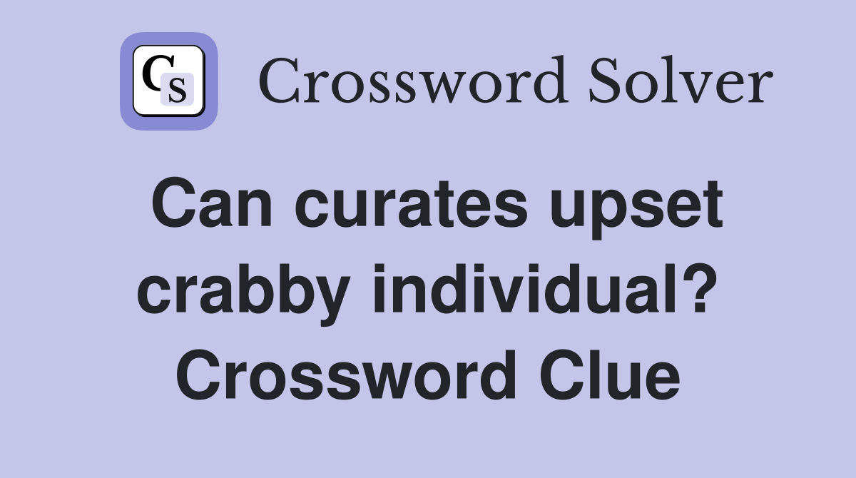 Can curates upset crabby individual? Crossword Clue