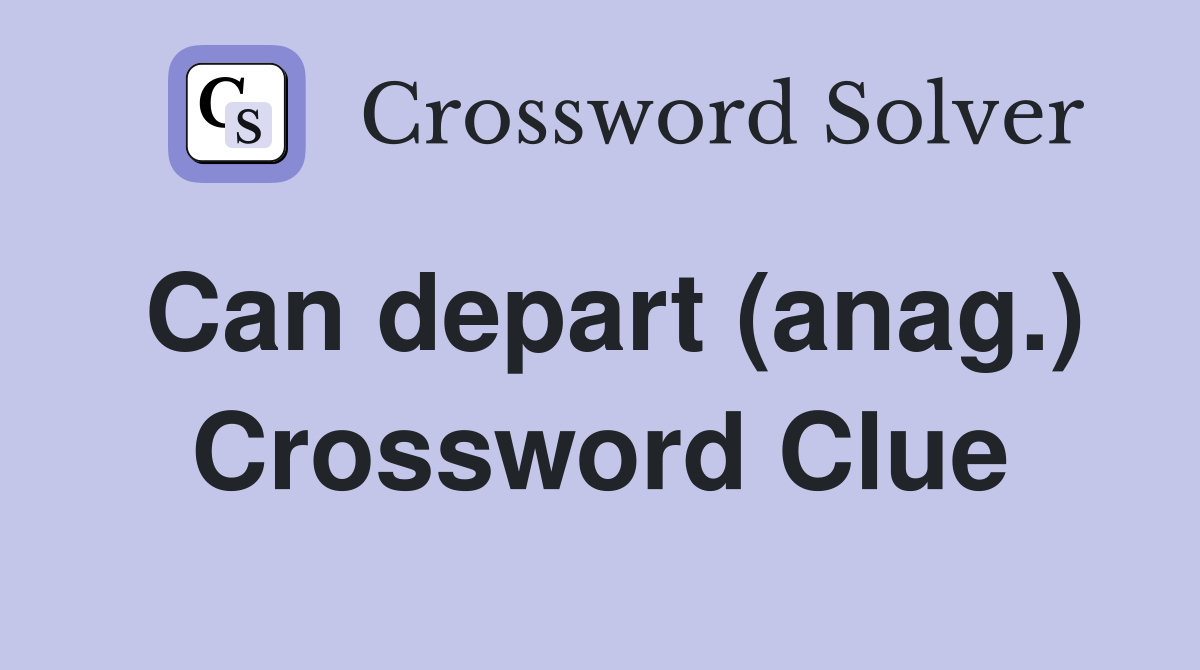 Can depart (anag.) Crossword Clue
