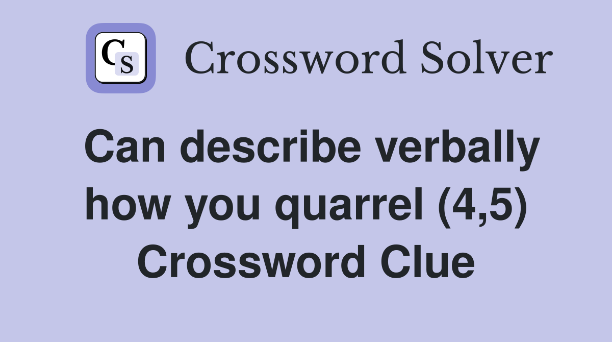 Can describe verbally how you quarrel (4,5) Crossword Clue