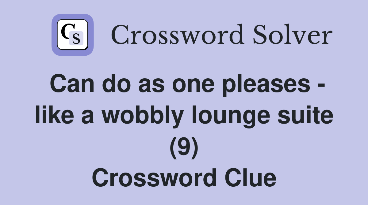 Can do as one pleases - like a wobbly lounge suite (9) Crossword Clue