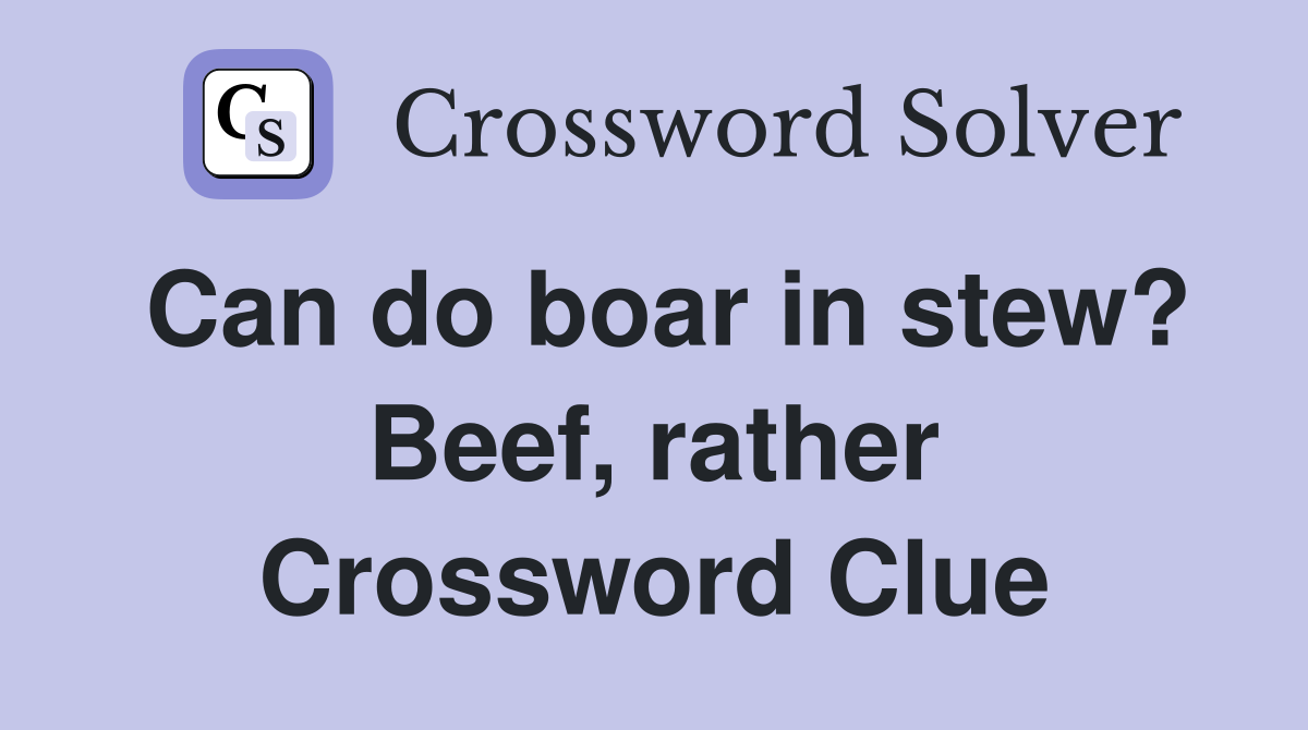 Can do boar in stew? Beef, rather Crossword Clue
