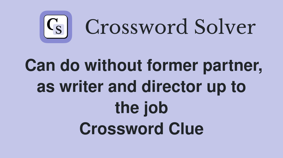 Can do without former partner, as writer and director up to the job Crossword Clue