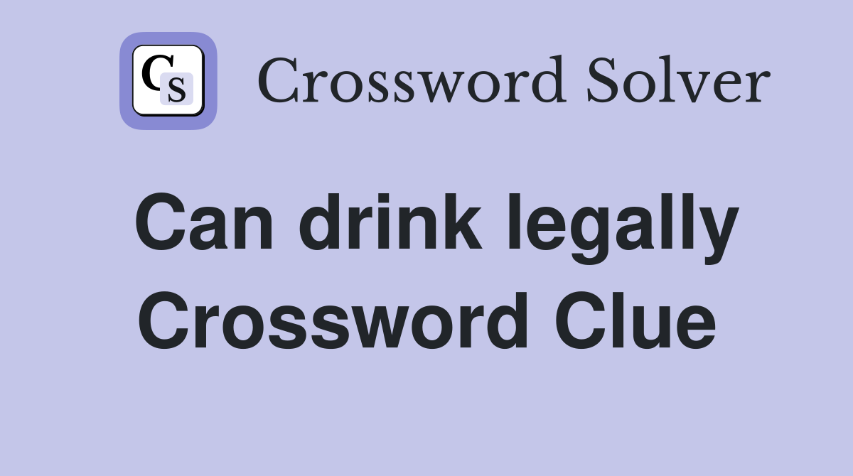 Can drink legally Crossword Clue