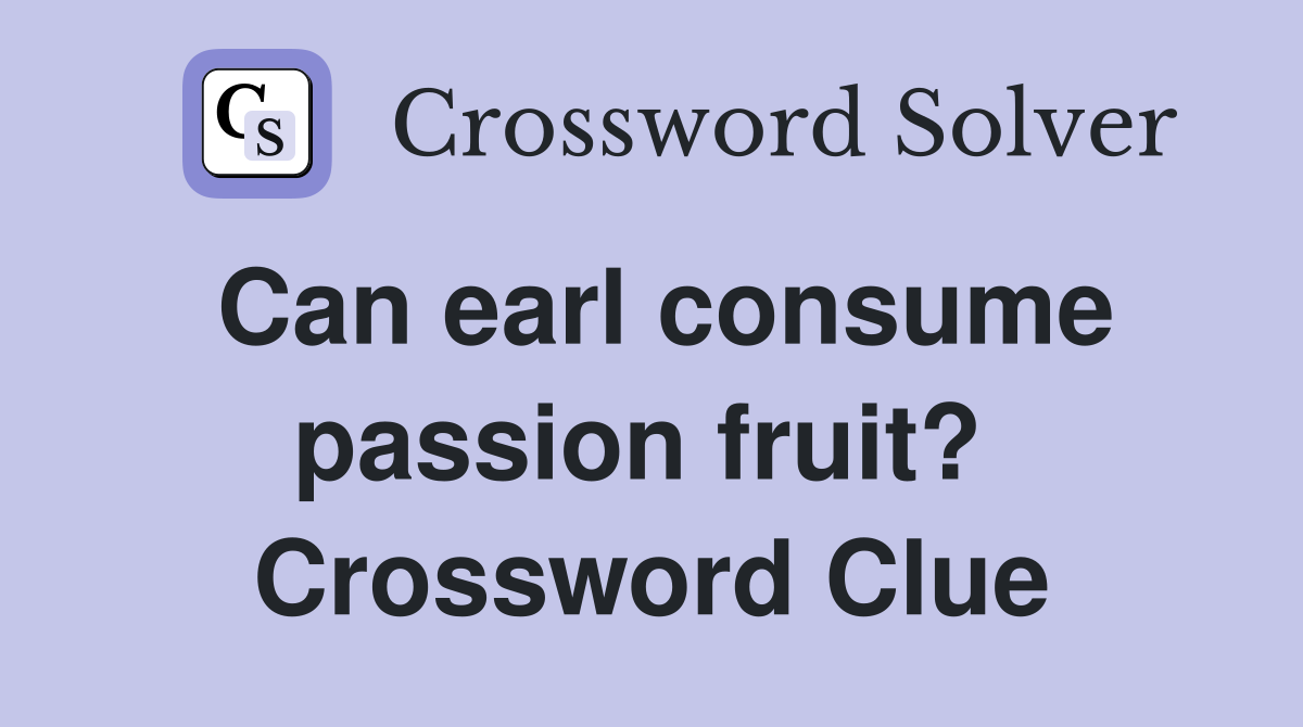 Can earl consume passion fruit?  Crossword Clue