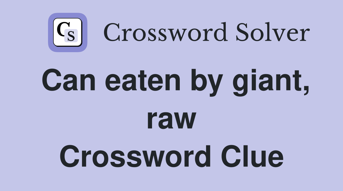 Can eaten by giant, raw Crossword Clue