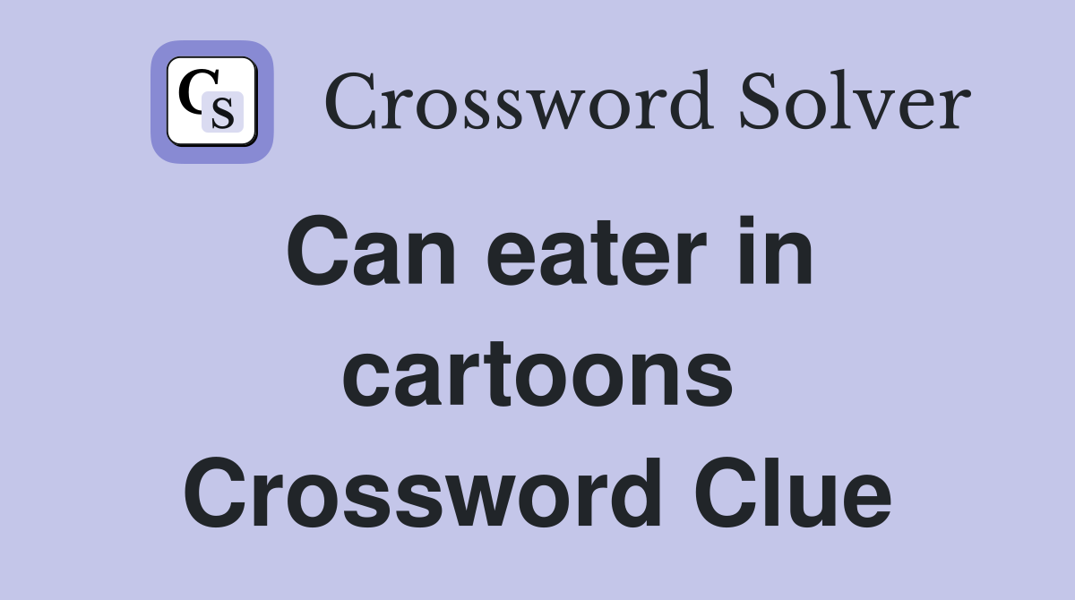 Can eater in cartoons Crossword Clue