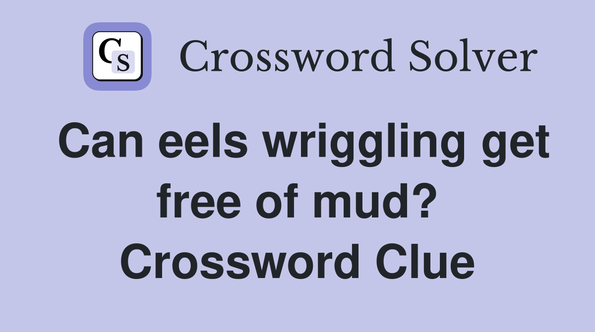 Can eels wriggling get free of mud? Crossword Clue