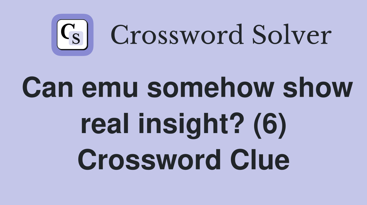 Can emu somehow show real insight? (6) Crossword Clue