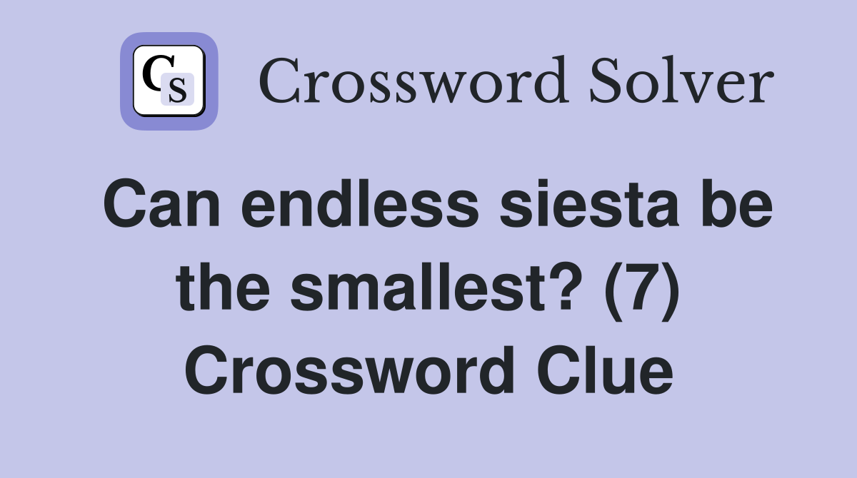 Can endless siesta be the smallest? (7) Crossword Clue