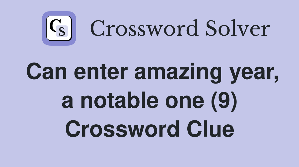 Can enter amazing year, a notable one (9) Crossword Clue