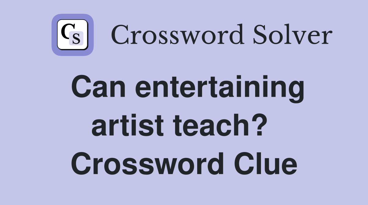 Can entertaining artist teach?  Crossword Clue