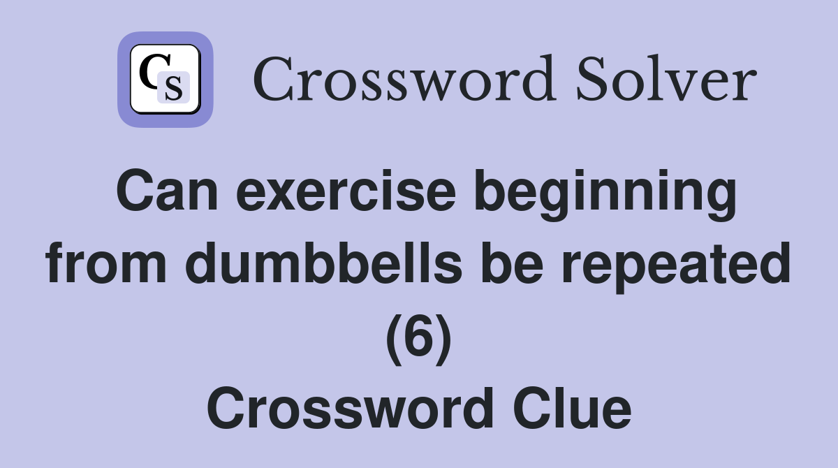 Can exercise beginning from dumbbells be repeated (6) Crossword Clue